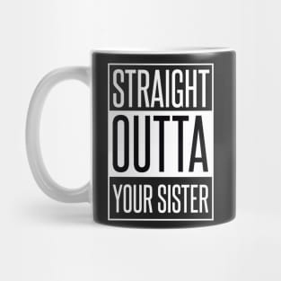 STRAIGHT OUTTA YOUR SISTER Mug